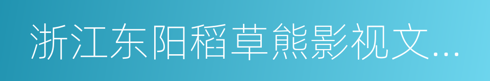 浙江东阳稻草熊影视文化有限公司的意思