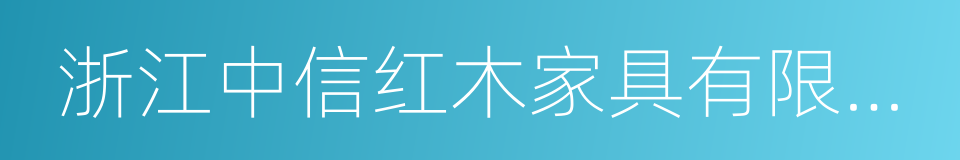 浙江中信红木家具有限公司的同义词