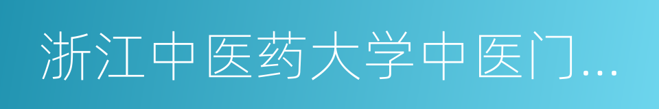 浙江中医药大学中医门诊部的同义词