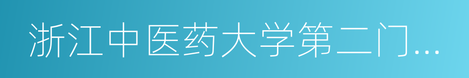 浙江中医药大学第二门诊部的同义词