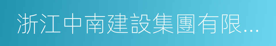 浙江中南建設集團有限公司的同義詞