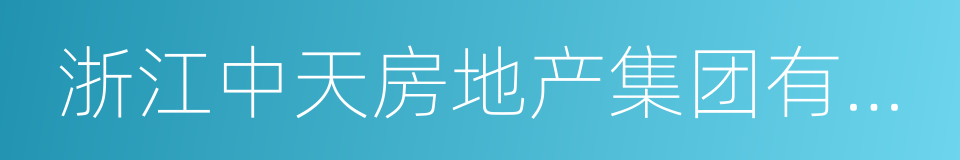 浙江中天房地产集团有限公司的同义词