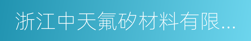 浙江中天氟矽材料有限公司的同義詞