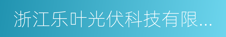 浙江乐叶光伏科技有限公司的同义词