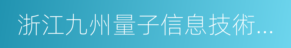 浙江九州量子信息技術股份有限公司的同義詞