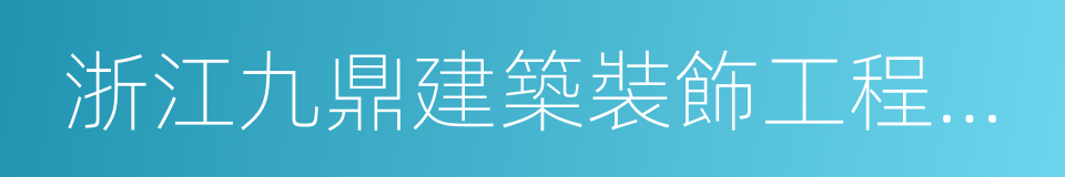 浙江九鼎建築裝飾工程有限公司的同義詞