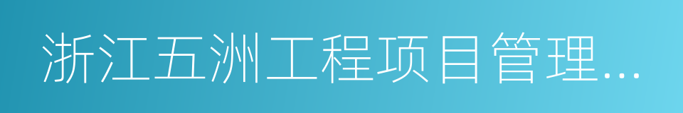 浙江五洲工程项目管理有限公司的同义词