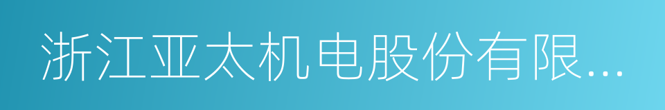 浙江亚太机电股份有限公司的同义词