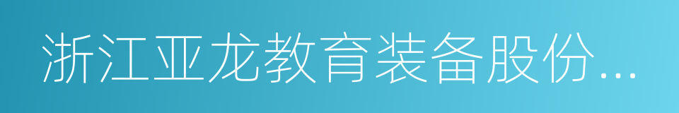 浙江亚龙教育装备股份有限公司的同义词