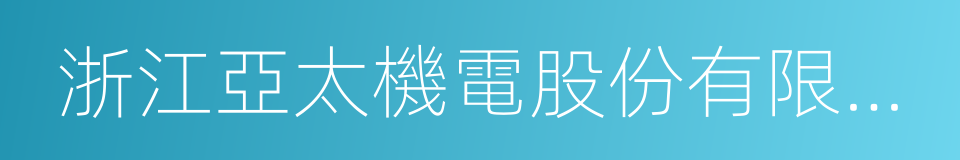 浙江亞太機電股份有限公司的同義詞