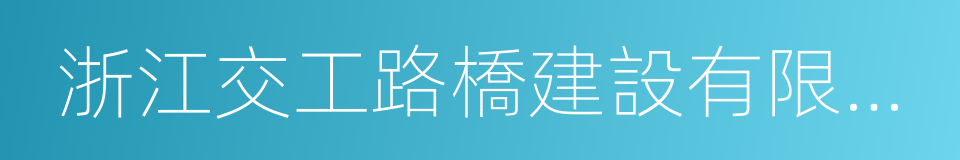 浙江交工路橋建設有限公司的同義詞