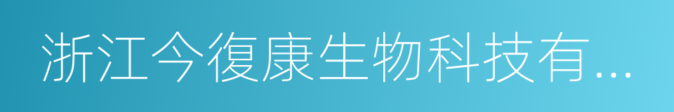 浙江今復康生物科技有限公司的同義詞