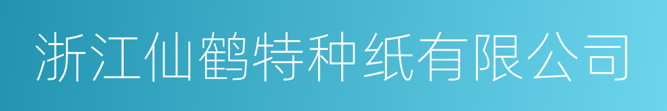 浙江仙鹤特种纸有限公司的同义词