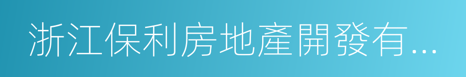 浙江保利房地產開發有限公司的同義詞