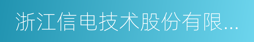 浙江信电技术股份有限公司的同义词