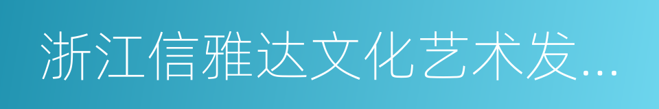 浙江信雅达文化艺术发展有限公司的同义词