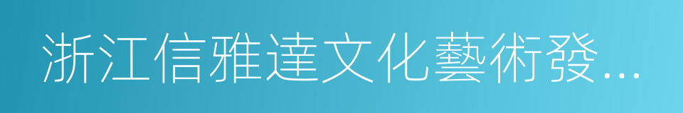 浙江信雅達文化藝術發展有限公司的同義詞