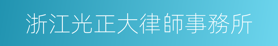 浙江光正大律師事務所的同義詞