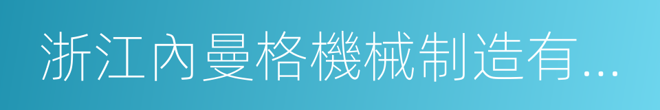 浙江內曼格機械制造有限公司的同義詞