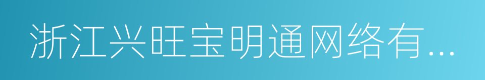 浙江兴旺宝明通网络有限公司的同义词