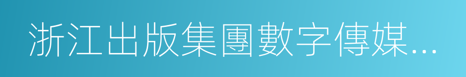 浙江出版集團數字傳媒有限公司的同義詞