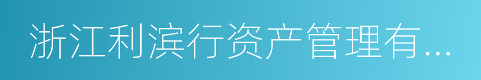 浙江利滨行资产管理有限公司的同义词