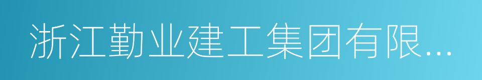 浙江勤业建工集团有限公司的同义词