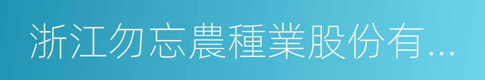 浙江勿忘農種業股份有限公司的同義詞