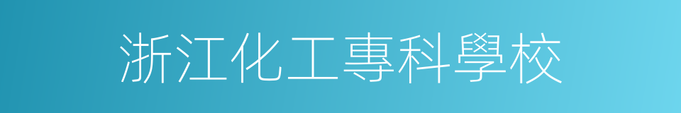 浙江化工專科學校的同義詞
