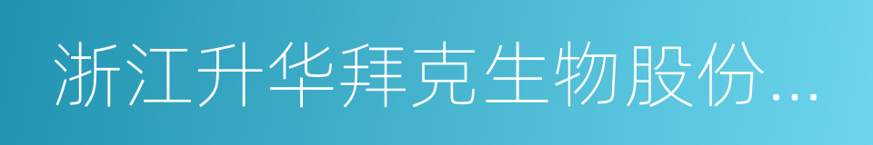 浙江升华拜克生物股份有限公司的同义词