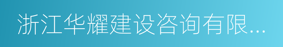 浙江华耀建设咨询有限公司的同义词