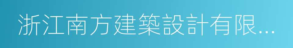 浙江南方建築設計有限公司的同義詞