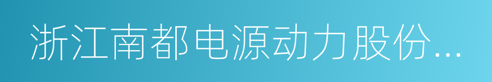 浙江南都电源动力股份有限公司的同义词