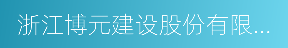 浙江博元建设股份有限公司的同义词