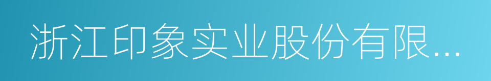 浙江印象实业股份有限公司的同义词