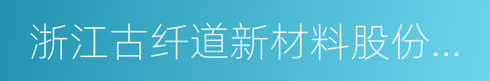 浙江古纤道新材料股份有限公司的同义词