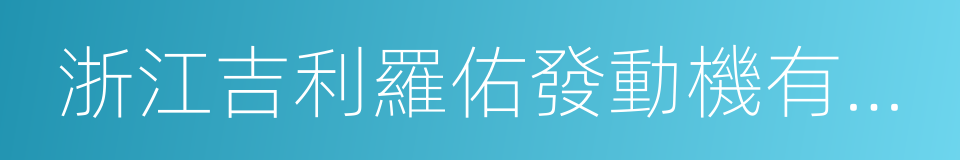 浙江吉利羅佑發動機有限公司的同義詞