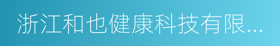 浙江和也健康科技有限公司的同义词