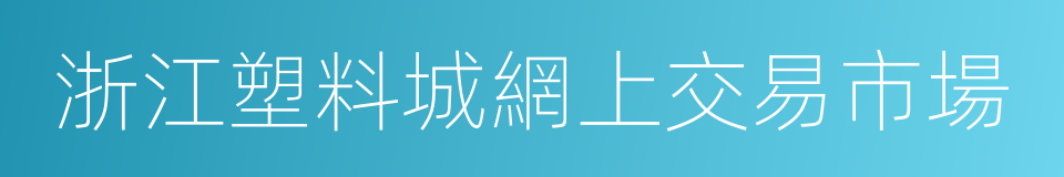 浙江塑料城網上交易市場的同義詞