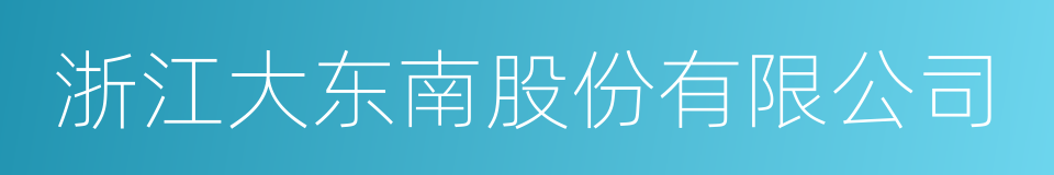 浙江大东南股份有限公司的意思