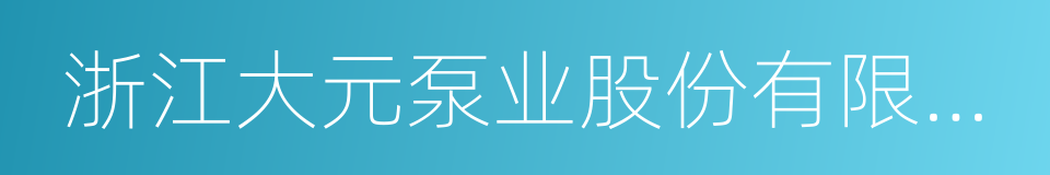 浙江大元泵业股份有限公司的同义词