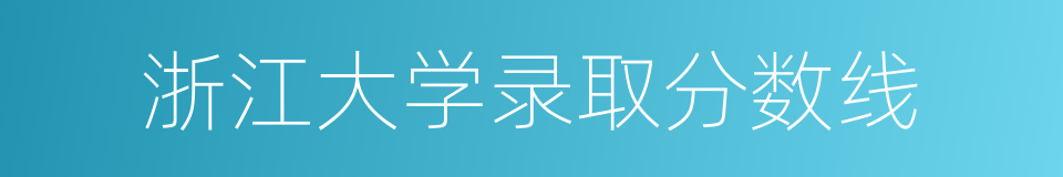 浙江大学录取分数线的同义词