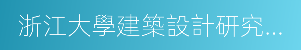 浙江大學建築設計研究院有限公司的同義詞
