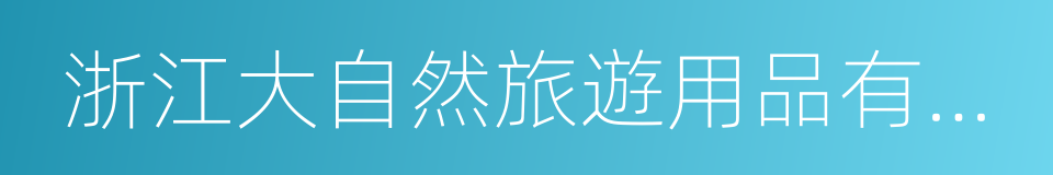 浙江大自然旅遊用品有限公司的同義詞