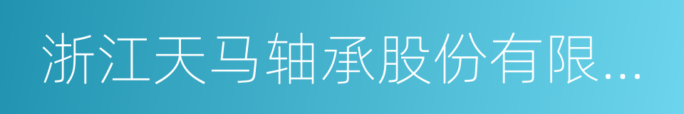 浙江天马轴承股份有限公司的同义词