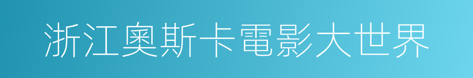 浙江奧斯卡電影大世界的同義詞