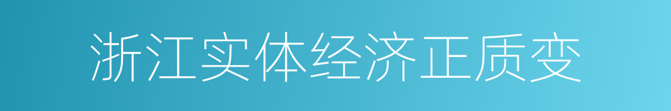 浙江实体经济正质变的同义词