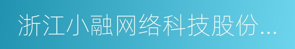 浙江小融网络科技股份有限公司的同义词