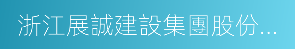 浙江展誠建設集團股份有限公司的同義詞