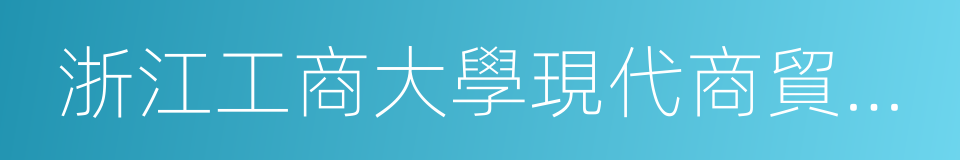 浙江工商大學現代商貿研究中心的同義詞